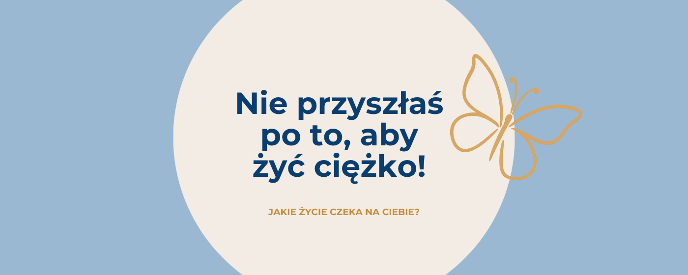 You are currently viewing Nie przyszłaś po to, aby żyć ciężko!